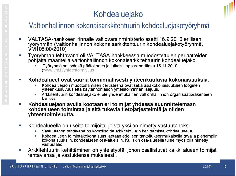 valtionhallinnon kokonaisarkkitehtuurin jako. Työryhmä sai työnsä päätökseen ja julkaisi loppuraporttinsa 15.11.2010 (www.vm.fi/yhteentoimivuus).