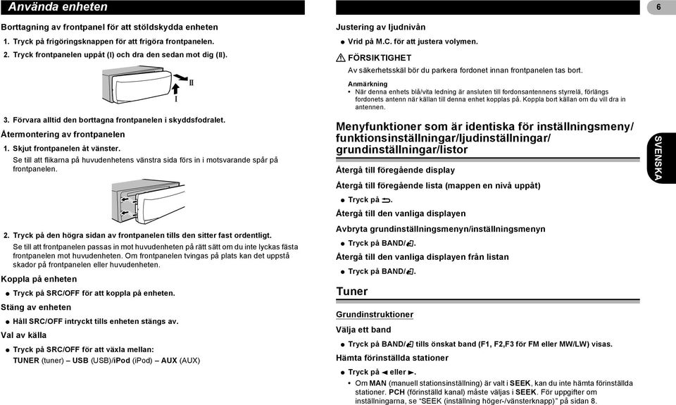 Anmärkning När denna enhets blå/vita ledning är ansluten till fordonsantennens styrrelä, förlängs fordonets antenn när källan till denna enhet kopplas på.