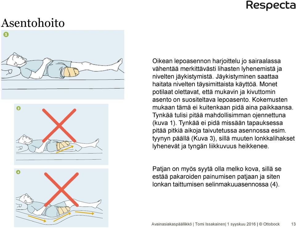 Tynkää tulisi pitää mahdollisimman ojennettuna (kuva 1). Tynkää ei pidä missään tapauksessa pitää pitkiä aikoja taivutetussa asennossa esim.