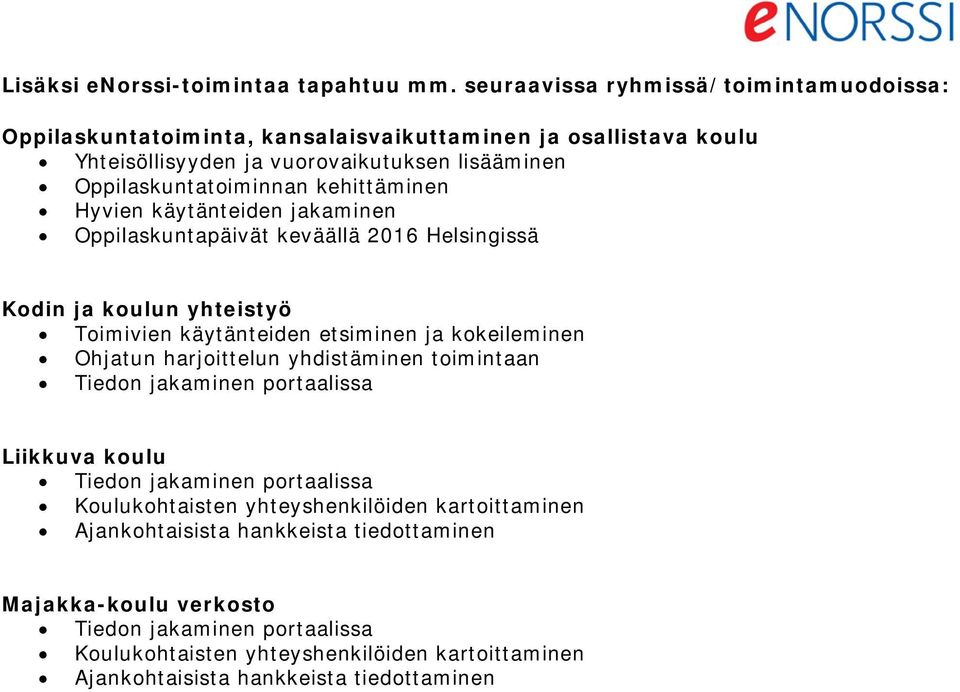 kehittäminen Hyvien käytänteiden jakaminen Oppilaskuntapäivät keväällä 2016 Helsingissä Kodin ja koulun yhteistyö Toimivien käytänteiden etsiminen ja kokeileminen Ohjatun