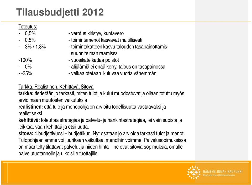 tarkasti, miten tulot ja kulut muodostuvat ja ollaan totuttu myös arvioimaan muutosten vaikutuksia realistinen: että tulo ja menopohja on arvioitu todellisuutta vastaavaksi ja realistiseksi