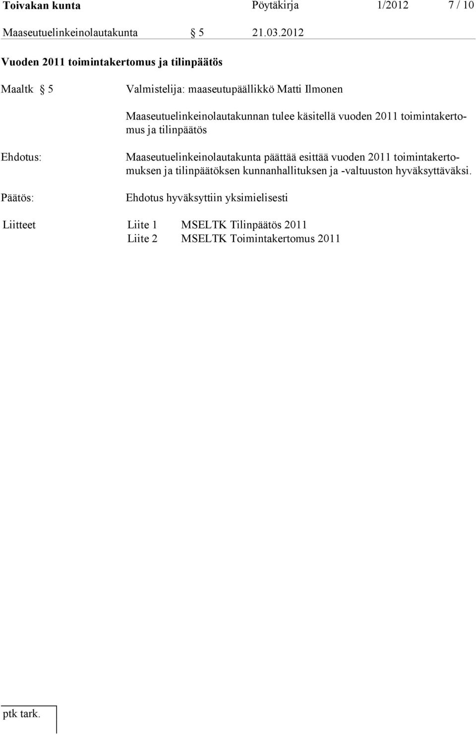 tulee käsitellä vuoden 2011 toimintakertomus ja tilinpäätös Ehdotus: Maaseutuelinkeinolautakunta päättää esittää vuoden 2011
