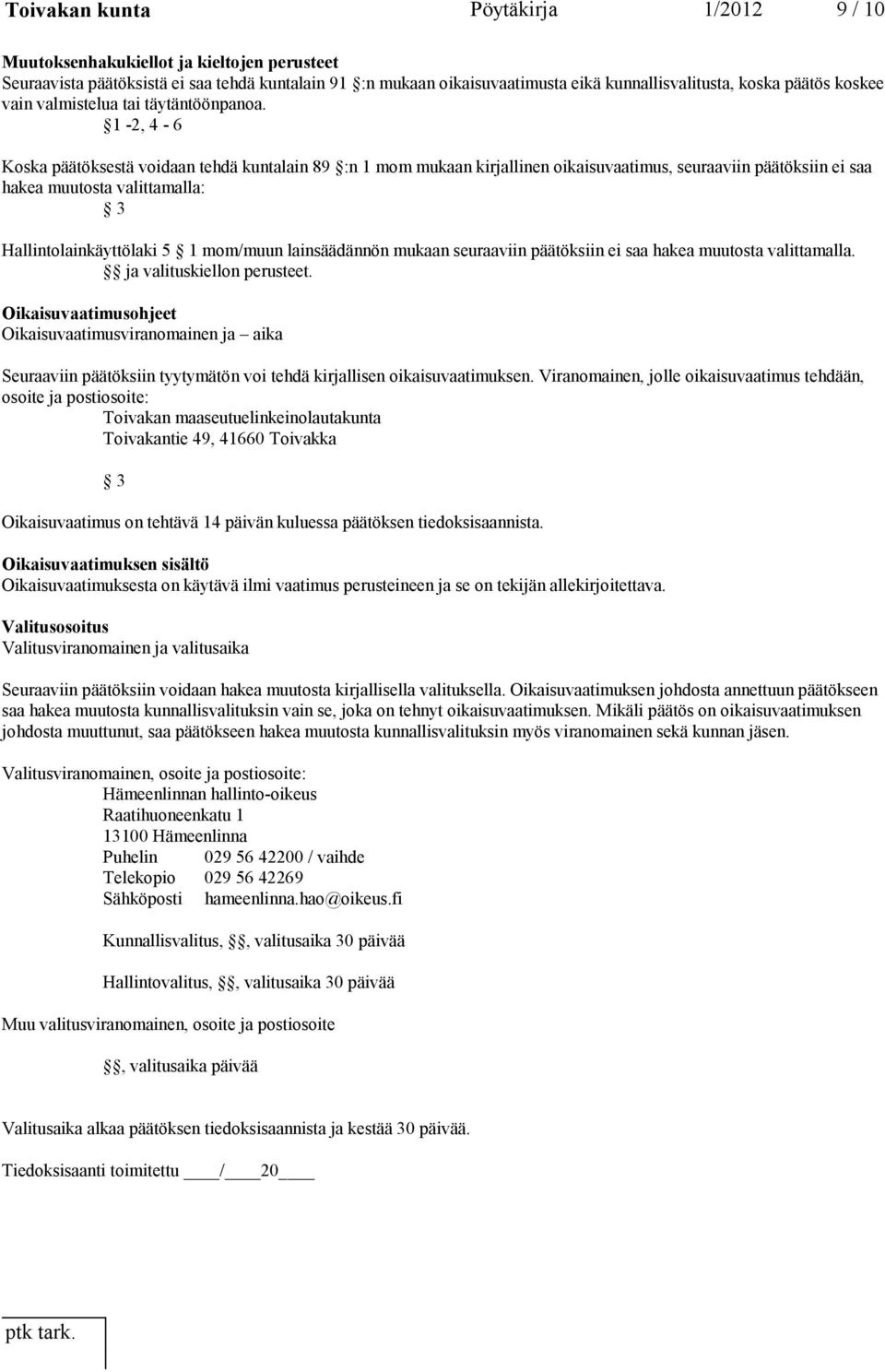 1-2, 4-6 Koska päätöksestä voidaan tehdä kuntalain 89 :n 1 mom mukaan kirjallinen oikaisuvaatimus, seuraaviin päätöksiin ei saa hakea muutosta valittamalla: 3 Hallintolainkäyttölaki 5 1 mom/muun