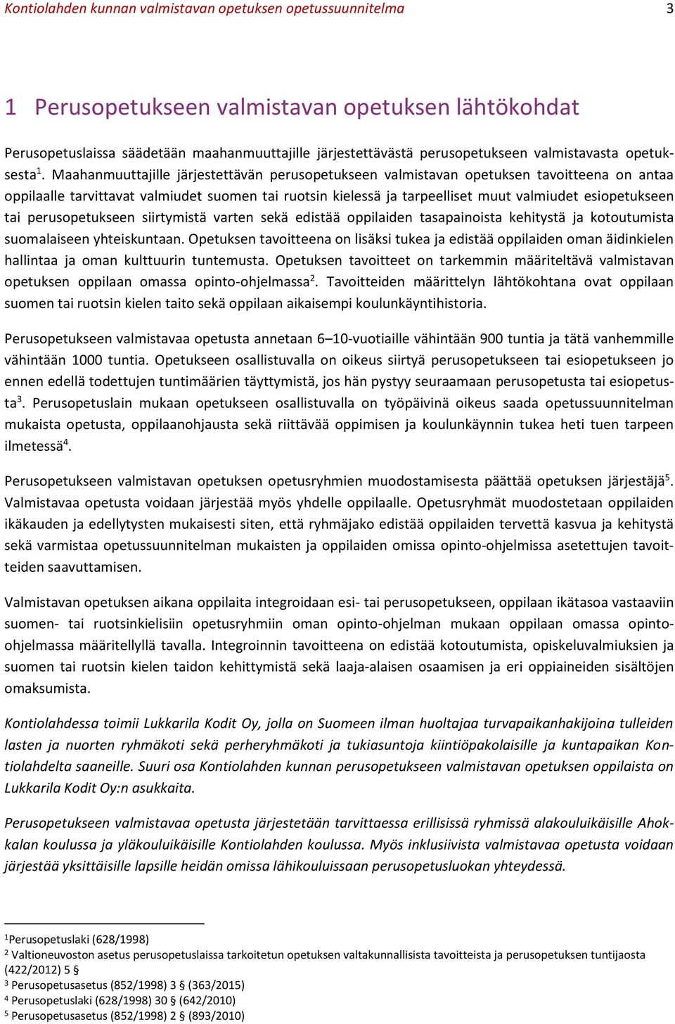 Maahanmuuttajille järjestettävän perusopetukseen valmistavan opetuksen tavoitteena on antaa oppilaalle tarvittavat valmiudet suomen tai ruotsin kielessä ja tarpeelliset muut valmiudet esiopetukseen
