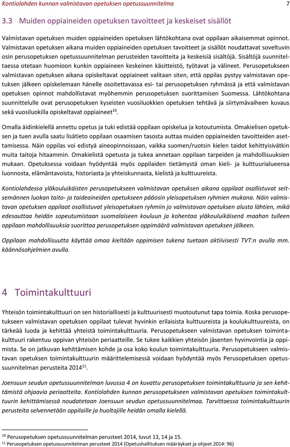 Valmistavan opetuksen aikana muiden oppiaineiden opetuksen tavoitteet ja sisällöt noudattavat soveltuvin osin perusopetuksen opetussuunnitelman perusteiden tavoitteita ja keskeisiä sisältöjä.