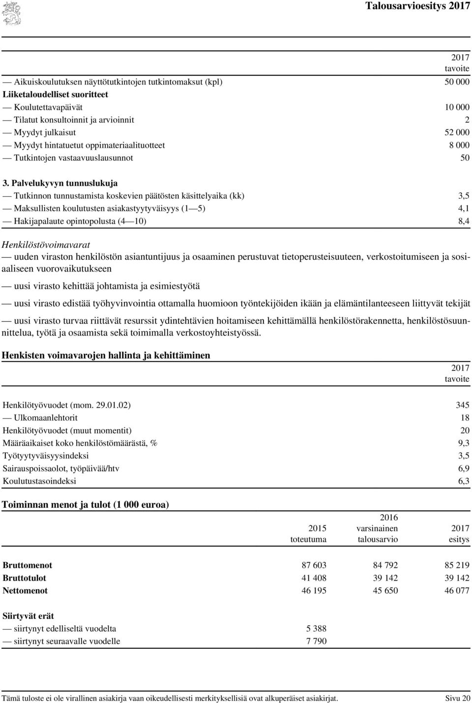 Palvelukyvyn tunnuslukuja Tutkinnon tunnustamista koskevien päätösten käsittelyaika (kk) 3,5 Maksullisten koulutusten asiakastyytyväisyys (1 5) 4,1 Hakijapalaute opintopolusta (4 10) 8,4