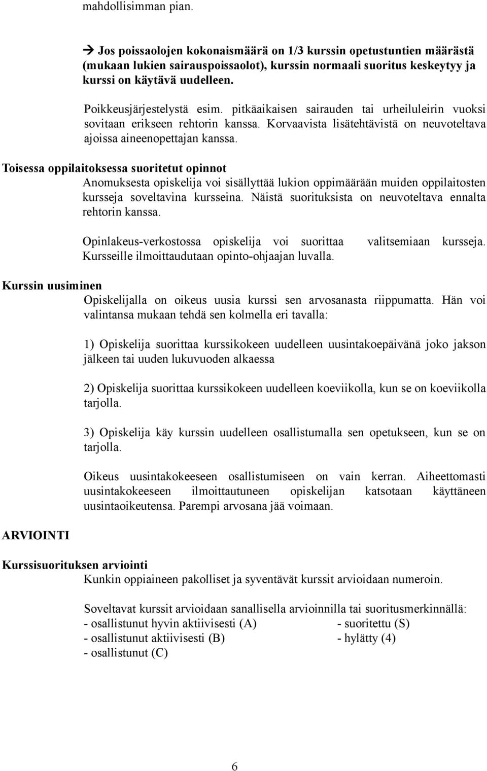 Toisessa oppilaitoksessa suoritetut opinnot Anomuksesta opiskelija voi sisällyttää lukion oppimäärään muiden oppilaitosten kursseja soveltavina kursseina.