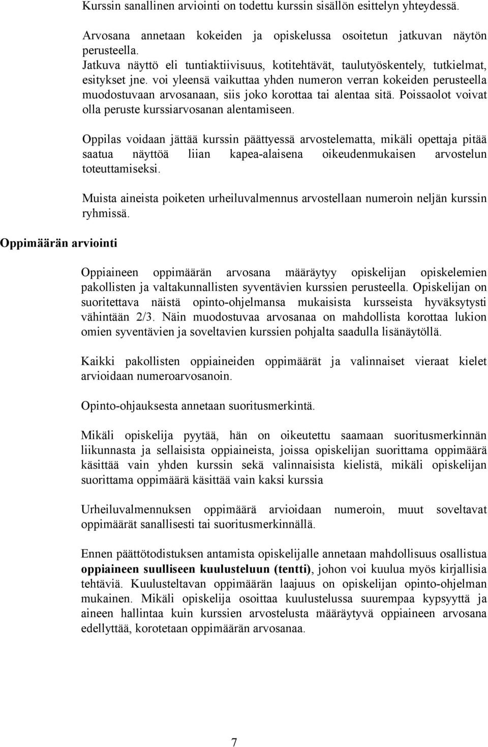 voi yleensä vaikuttaa yhden numeron verran kokeiden perusteella muodostuvaan arvosanaan, siis joko korottaa tai alentaa sitä. Poissaolot voivat olla peruste kurssiarvosanan alentamiseen.