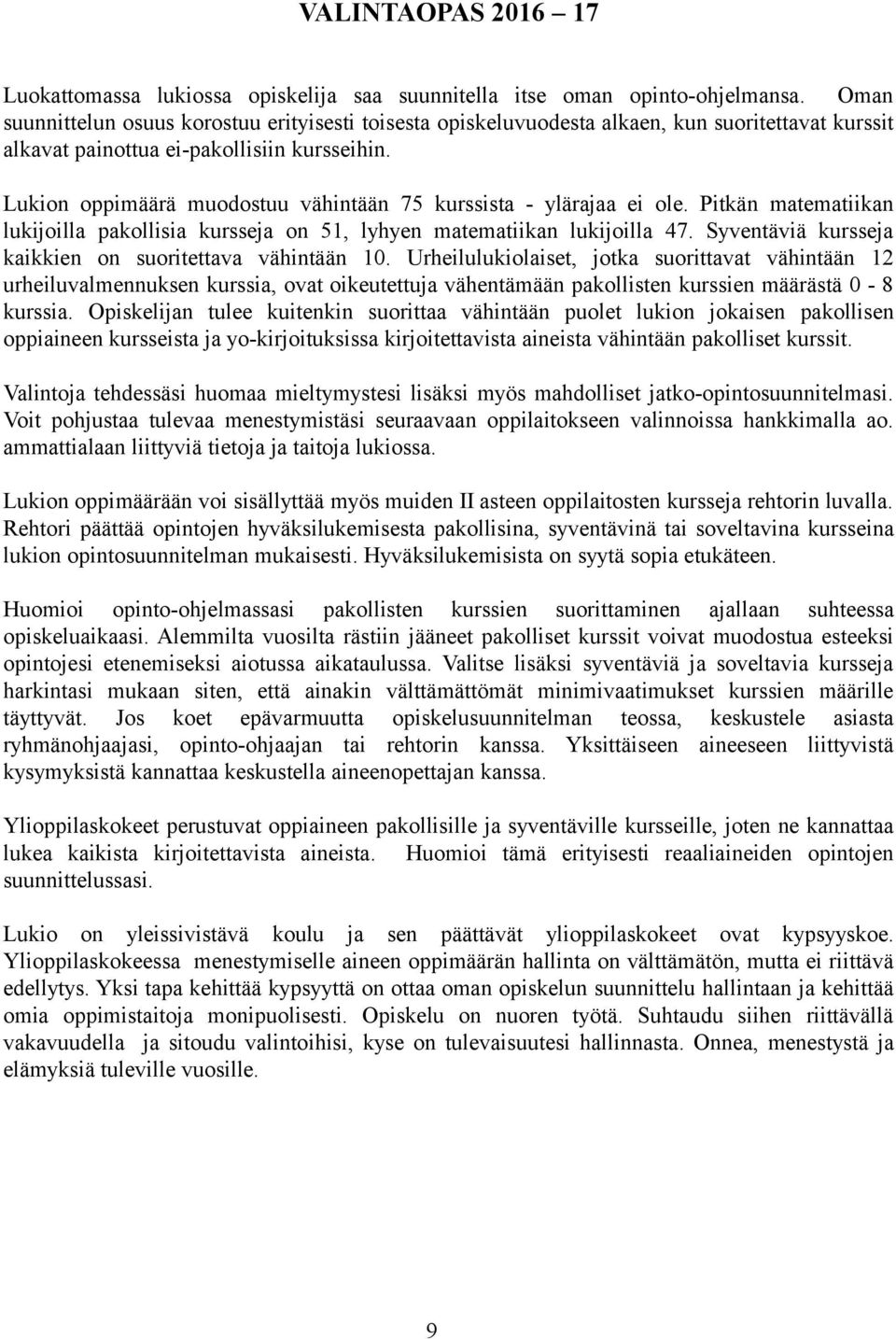 Lukion oppimäärä muodostuu vähintään 75 kurssista - ylärajaa ei ole. Pitkän matematiikan lukijoilla pakollisia kursseja on 51, lyhyen matematiikan lukijoilla 47.