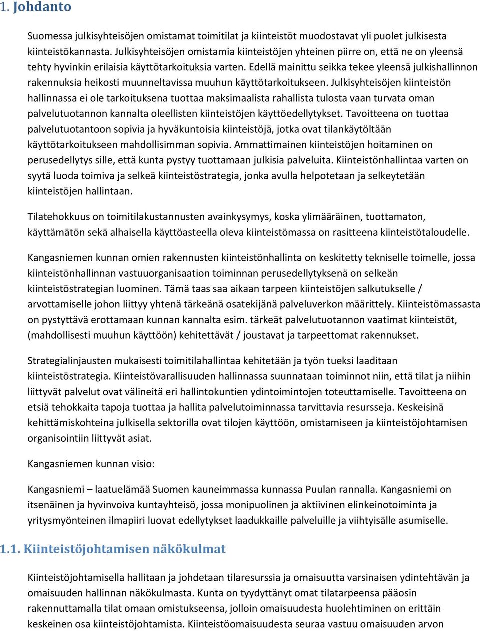 Edellä mainittu seikka tekee yleensä julkishallinnon rakennuksia heikosti muunneltavissa muuhun käyttötarkoitukseen.