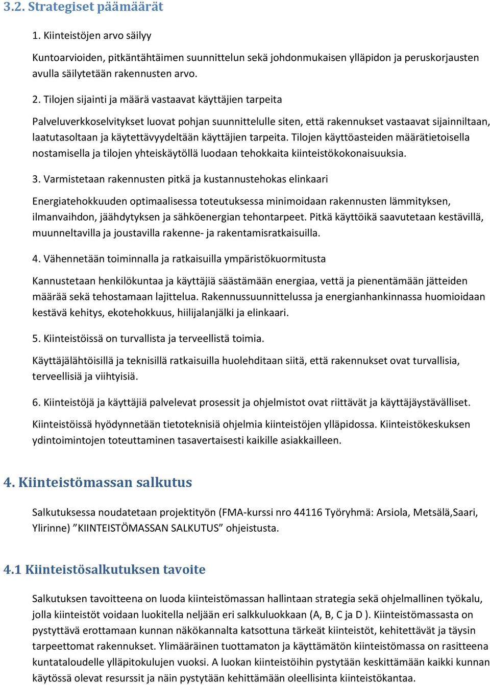 käyttäjien tarpeita. Tilojen käyttöasteiden määrätietoisella nostamisella ja tilojen yhteiskäytöllä luodaan tehokkaita kiinteistökokonaisuuksia. 3.