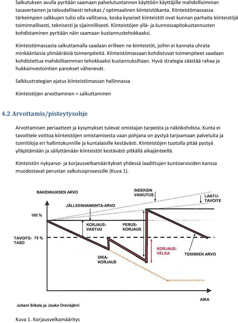 Kiinteistöjen yllä- ja kunnossapitokustannusten kohdistaminen pyritään näin saamaan kustannustehokkaaksi.