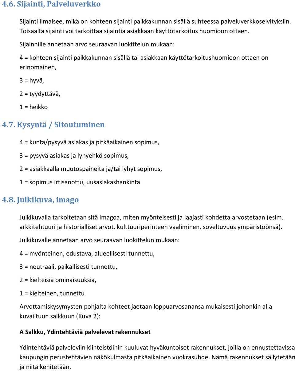 Sijainnille annetaan arvo seuraavan luokittelun mukaan: 4 = kohteen sijainti paikkakunnan sisällä tai asiakkaan käyttötarkoitushuomioon ottaen on erinomainen, 3 = hyvä, 2 = tyydyttävä, 1 = heikko 4.7.