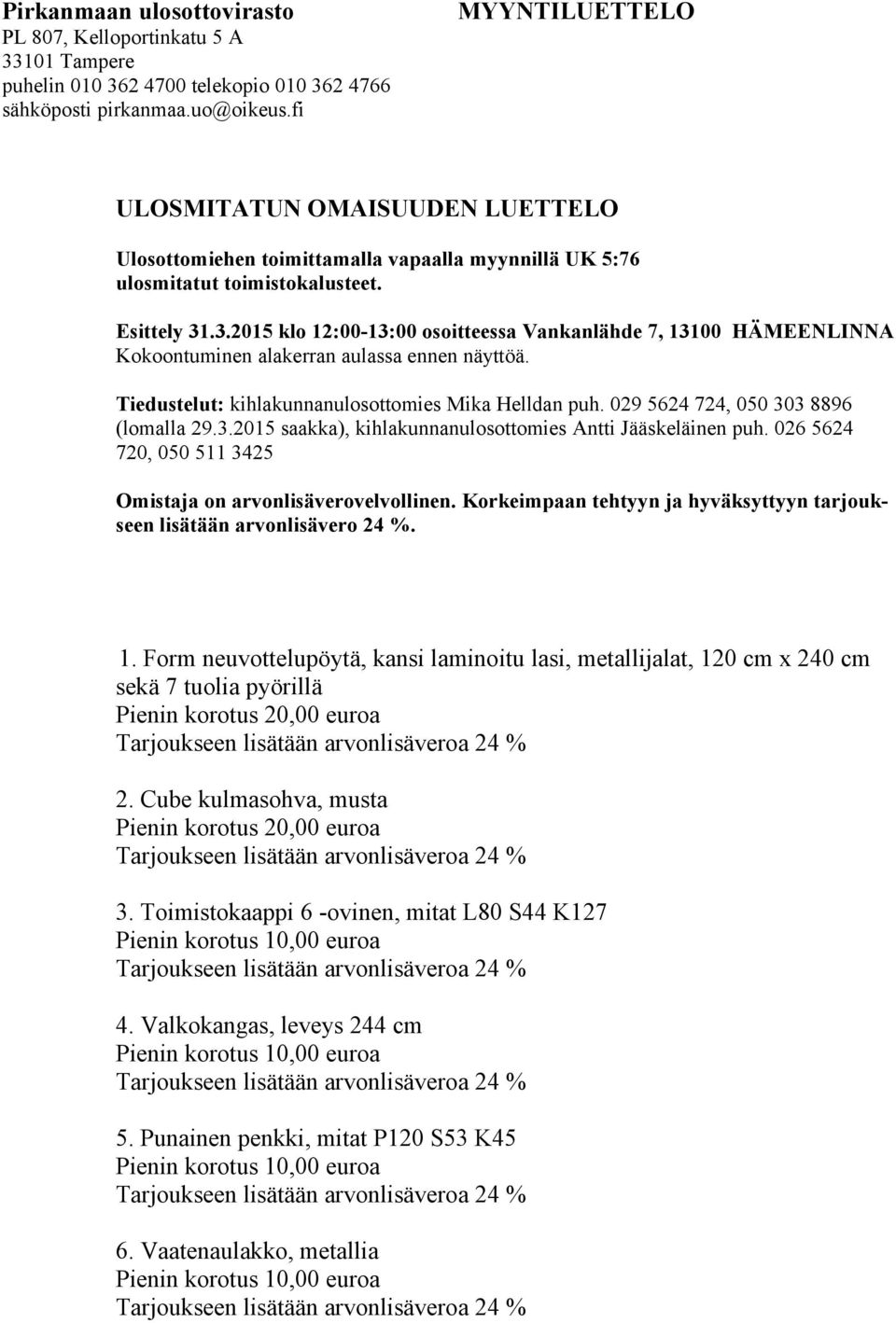 .3.2015 klo 12:00-13:00 osoitteessa Vankanlähde 7, 13100 HÄMEENLINNA Kokoontuminen alakerran aulassa ennen näyttöä. Tiedustelut: kihlakunnanulosottomies Mika Helldan puh.