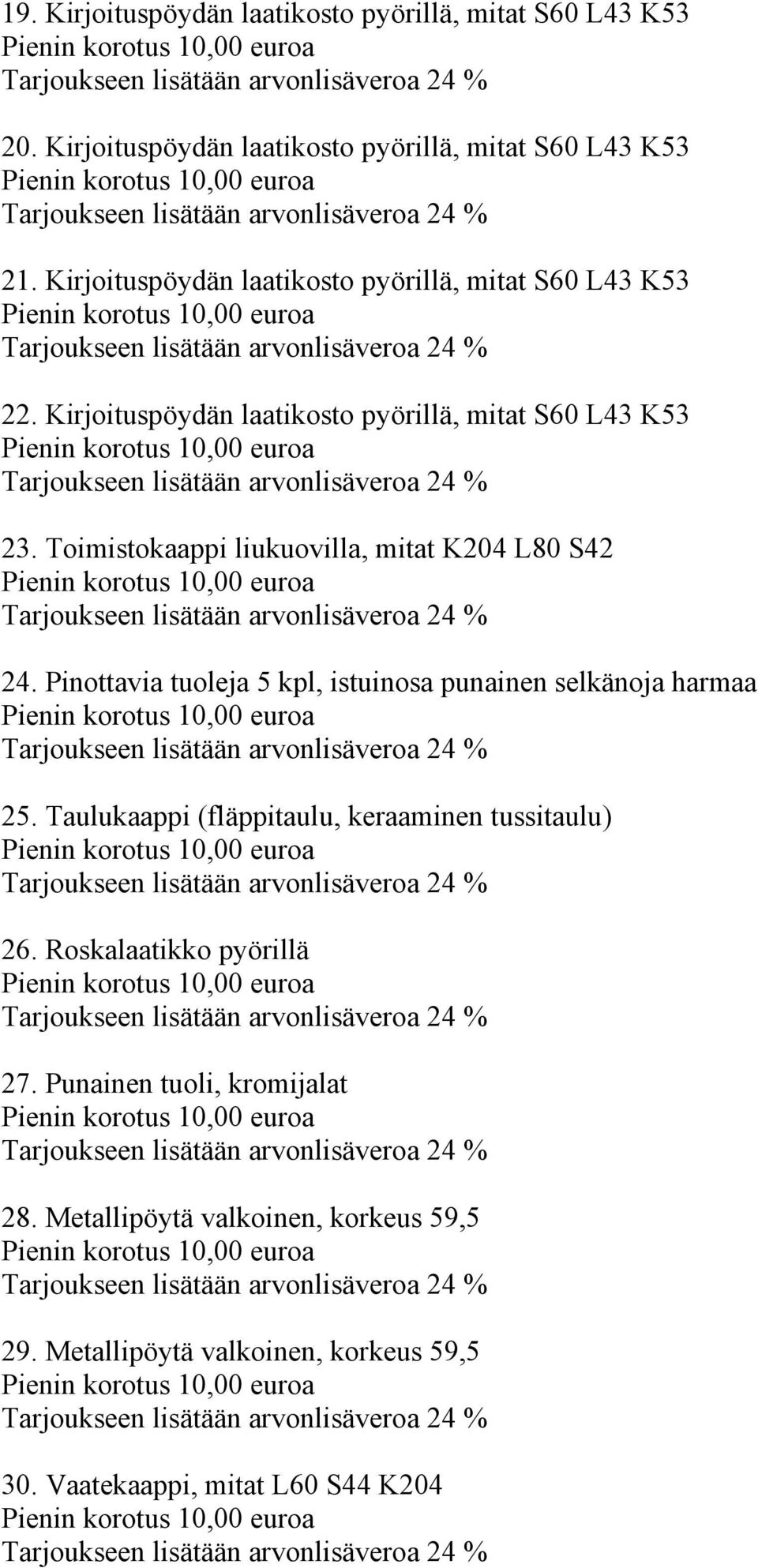 Toimistokaappi liukuovilla, mitat K204 L80 S42 24. Pinottavia tuoleja 5 kpl, istuinosa punainen selkänoja harmaa 25.