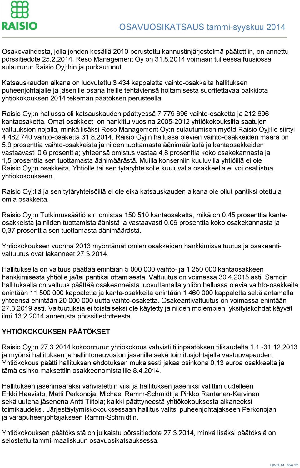 Katsauskauden aikana on luovutettu 3 434 kappaletta vaihto-osakkeita hallituksen puheenjohtajalle ja jäsenille osana heille tehtäviensä hoitamisesta suoritettavaa palkkiota yhtiökokouksen 2014