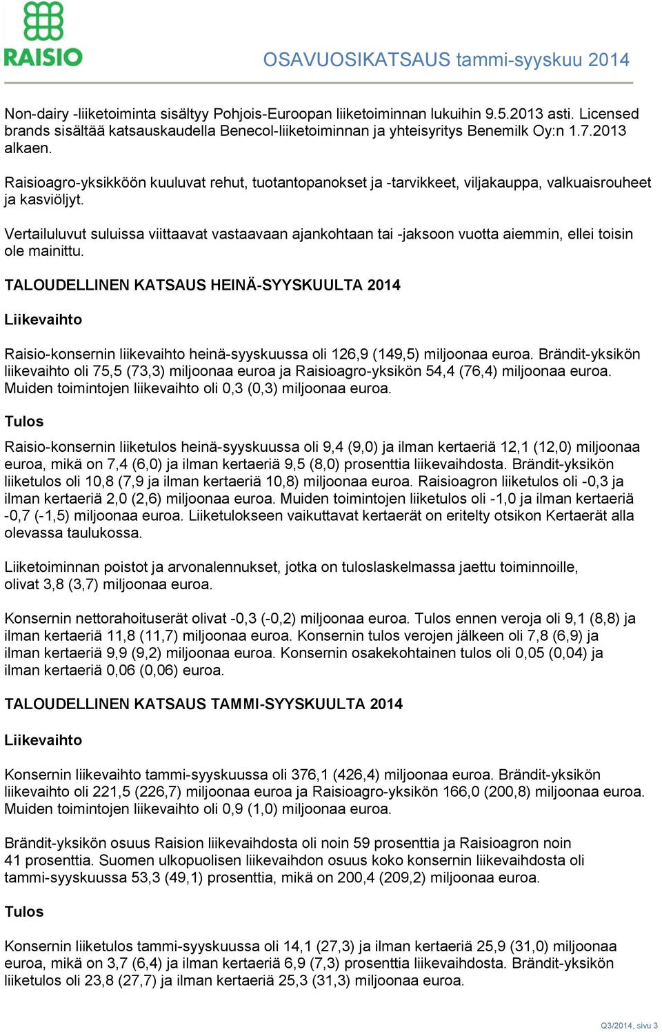 Vertailuluvut suluissa viittaavat vastaavaan ajankohtaan tai -jaksoon vuotta aiemmin, ellei toisin ole mainittu.