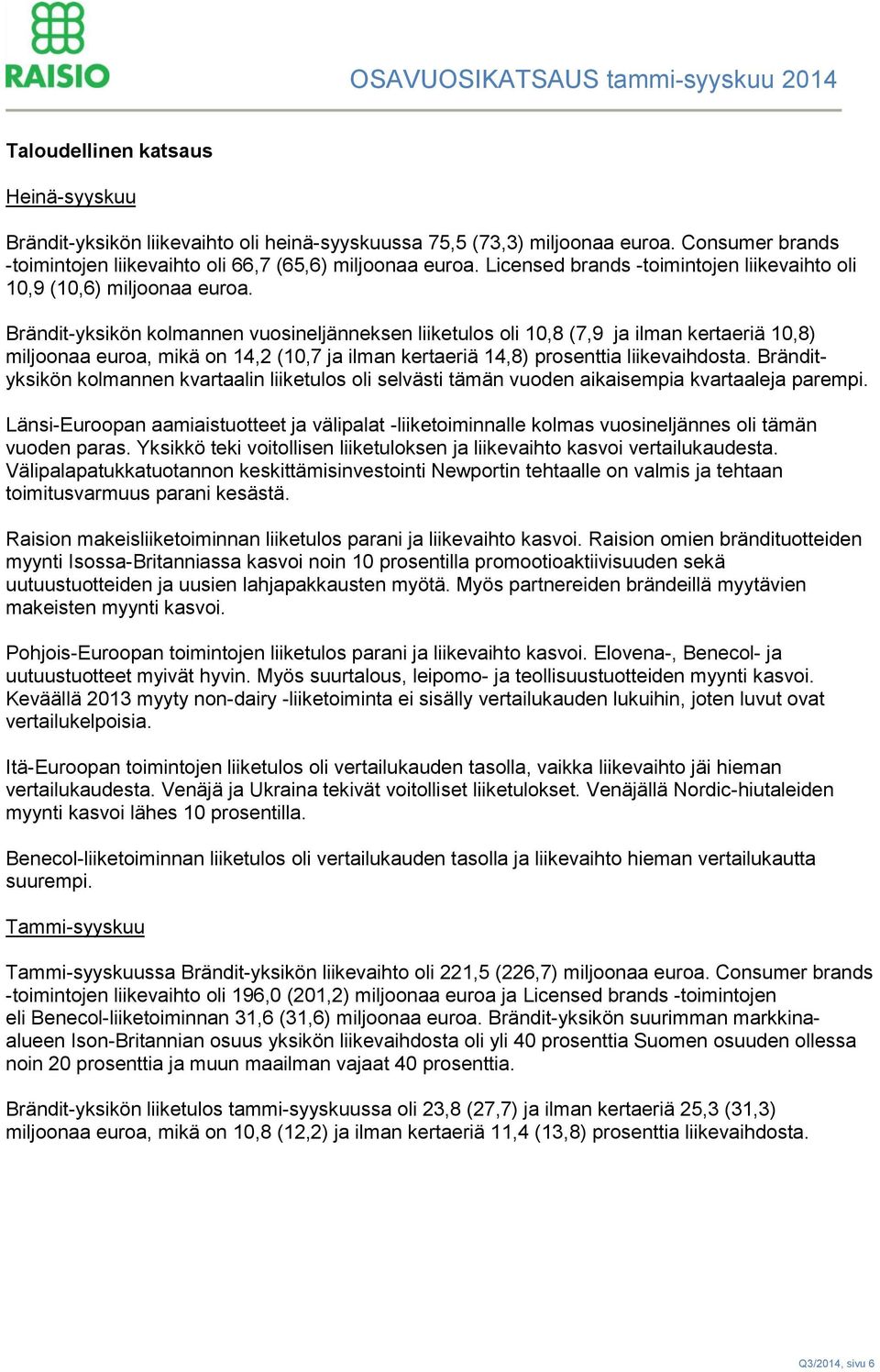 Brändit-yksikön kolmannen vuosineljänneksen liiketulos oli 10,8 (7,9 ja ilman kertaeriä 10,8) miljoonaa euroa, mikä on 14,2 (10,7 ja ilman kertaeriä 14,8) prosenttia liikevaihdosta.