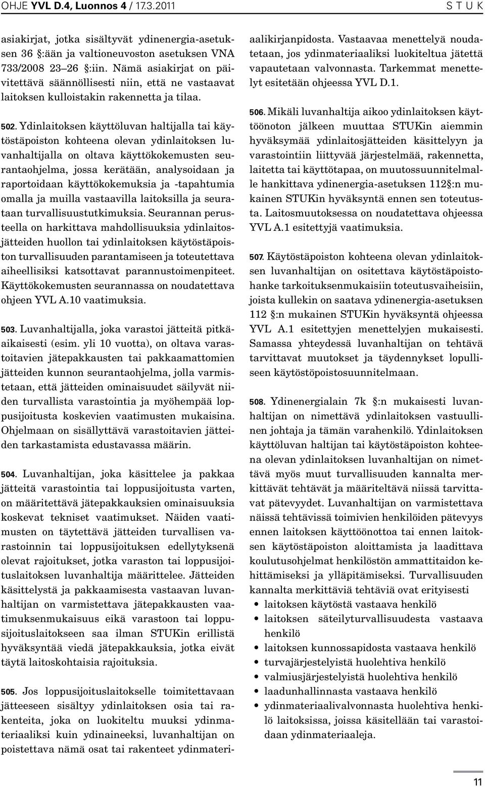 Ydinlaitoksen käyttöluvan haltijalla tai käytöstäpoiston kohteena olevan ydinlaitoksen luvanhaltijalla on oltava käyttökokemusten seurantaohjelma, jossa kerätään, analysoidaan ja raportoidaan