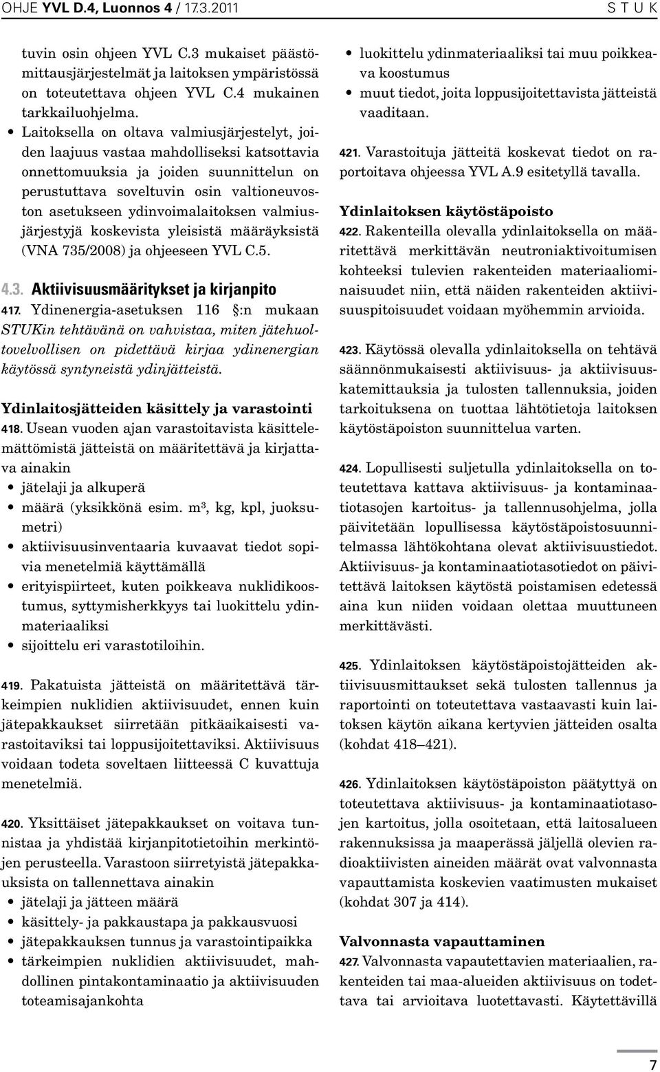 ydinvoimalaitoksen valmiusjärjestyjä koskevista yleisistä määräyksistä (VNA 735/2008) ja ohjeeseen YVL C.5. 4.3. Aktiivisuusmääritykset ja kirjanpito 417.