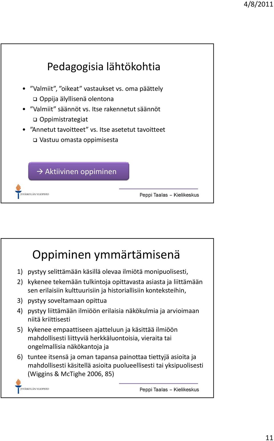 asiasta ja liittämään sen erilaisiin kulttuurisiin ja historiallisiin konteksteihin, 3) pystyy soveltamaan opittua 4) pystyy liittämään ilmiöön erilaisia näkökulmia ja arvioimaan niitä kriittisesti