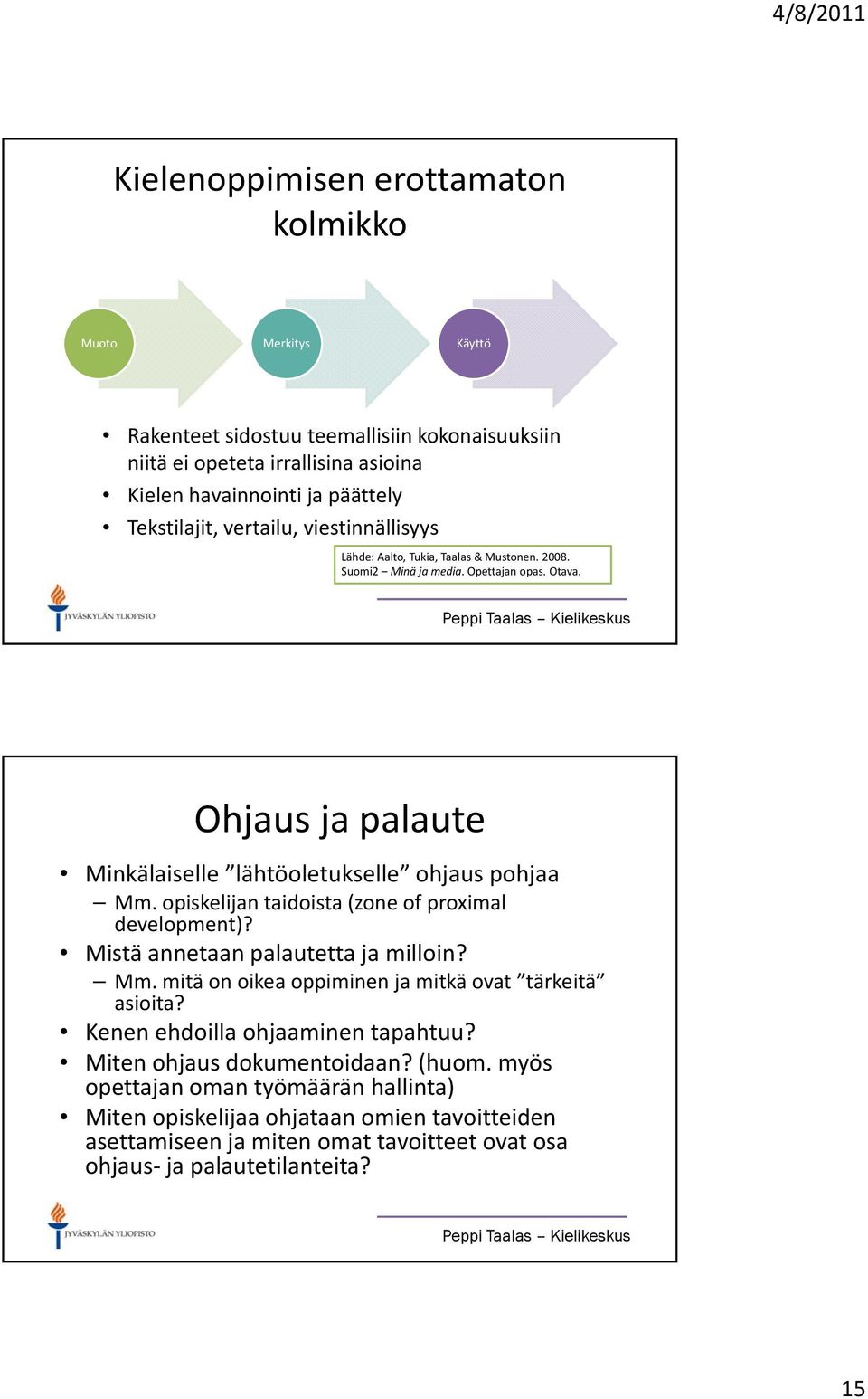 opiskelijan taidoista (zone of proximal development)? Mistä annetaan palautetta ja milloin? Mm. mitä on oikea oppiminen ja mitkä ovat tärkeitä asioita? Kenen ehdoilla ohjaaminen tapahtuu?