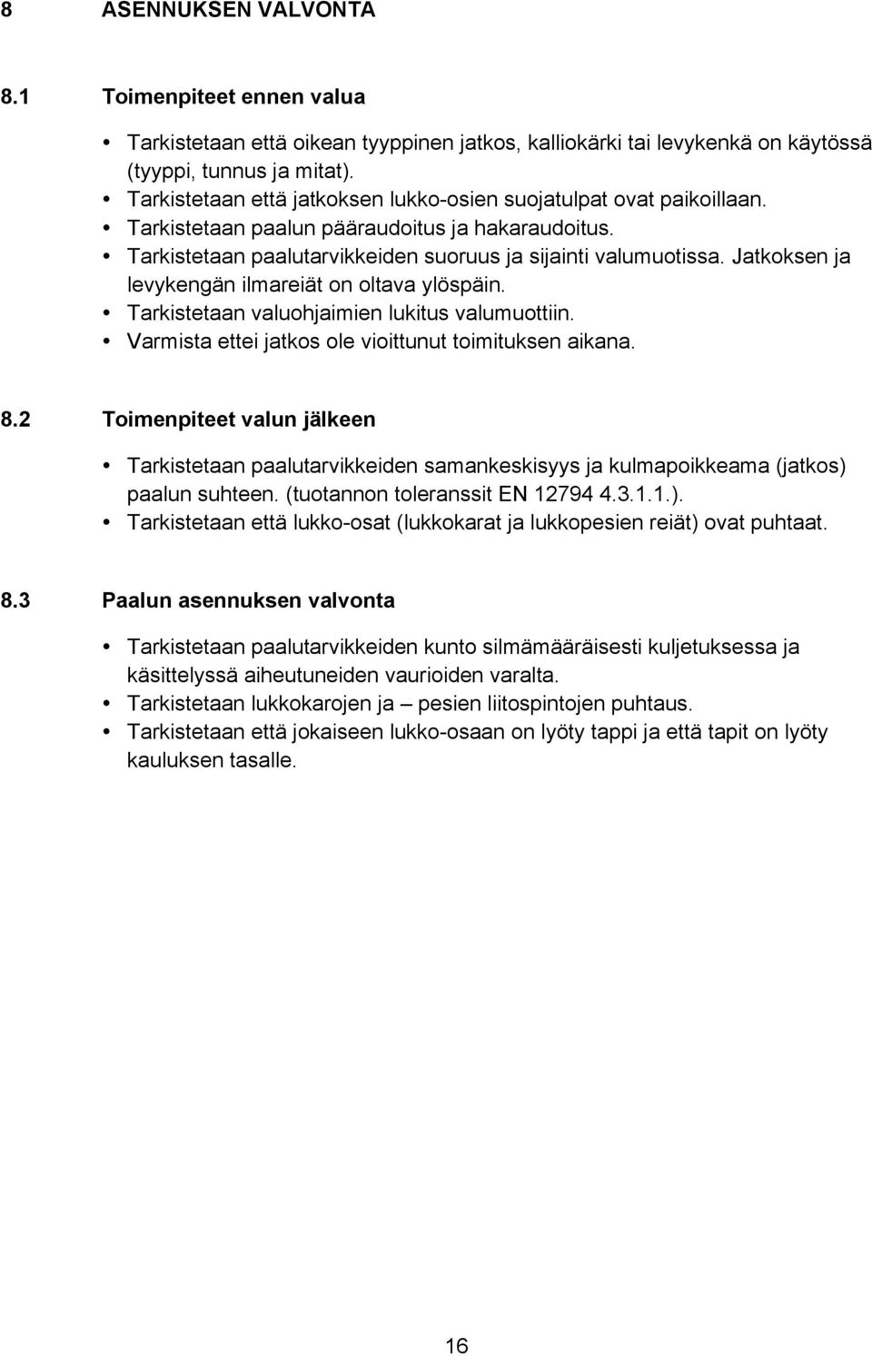 Jatkoksen ja levykengän ilmareiät on oltava ylöspäin. Tarkistetaan valuohjaimien lukitus valumuottiin. Varmista ettei jatkos ole vioittunut toimituksen aikana. 8.