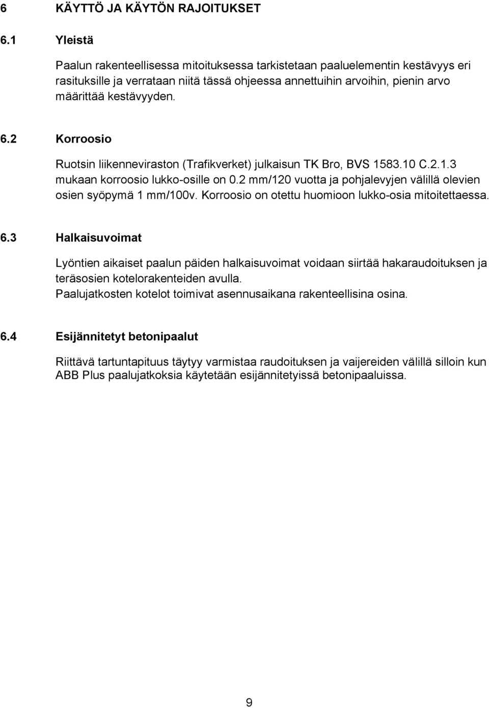 2 Korroosio Ruotsin liikenneviraston (Trafikverket) julkaisun TK Bro, BVS 1583.10 C.2.1.3 mukaan korroosio lukko-osille on 0.2 mm/120 vuotta ja pohjalevyjen välillä olevien osien syöpymä 1 mm/100v.
