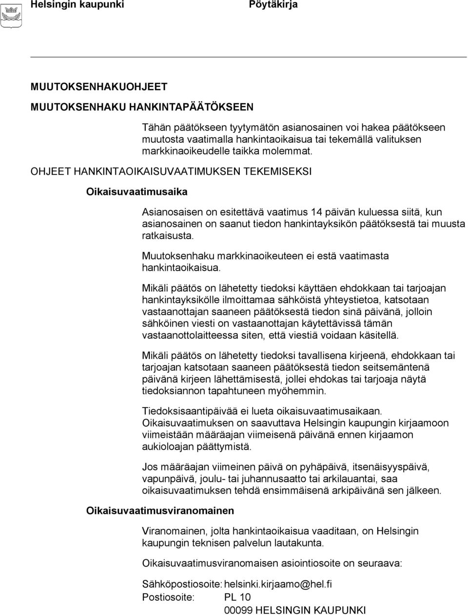 OHJEET HANKINTAOIKAISUVAATIMUKSEN TEKEMISEKSI Oikaisuvaatimusaika Asianosaisen on esitettävä vaatimus 14 päivän kuluessa siitä, kun asianosainen on saanut tiedon hankintayksikön päätöksestä tai