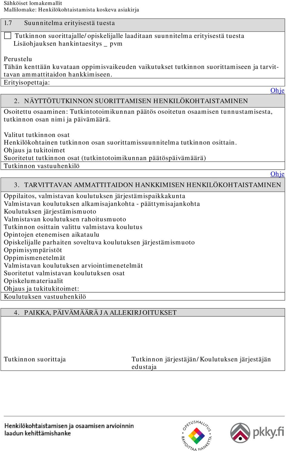 NÄYTTÖTUTKINNON SUORITTAMISEN HENKILÖKOHTAISTAMINEN Osoitettu osaaminen: Tutkintotoimikunnan päätös osoitetun osaamisen tunnustamisesta, tutkinnon osan nimi ja päivämäärä.