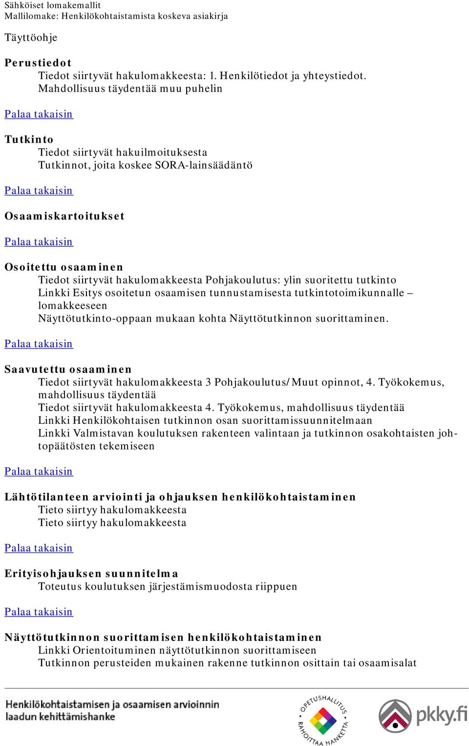 Pohjakoulutus: ylin suoritettu tutkinto Linkki Esitys osoitetun osaamisen tunnustamisesta tutkintotoimikunnalle lomakkeeseen Näyttötutkinto-oppaan mukaan kohta Näyttötutkinnon suorittaminen.