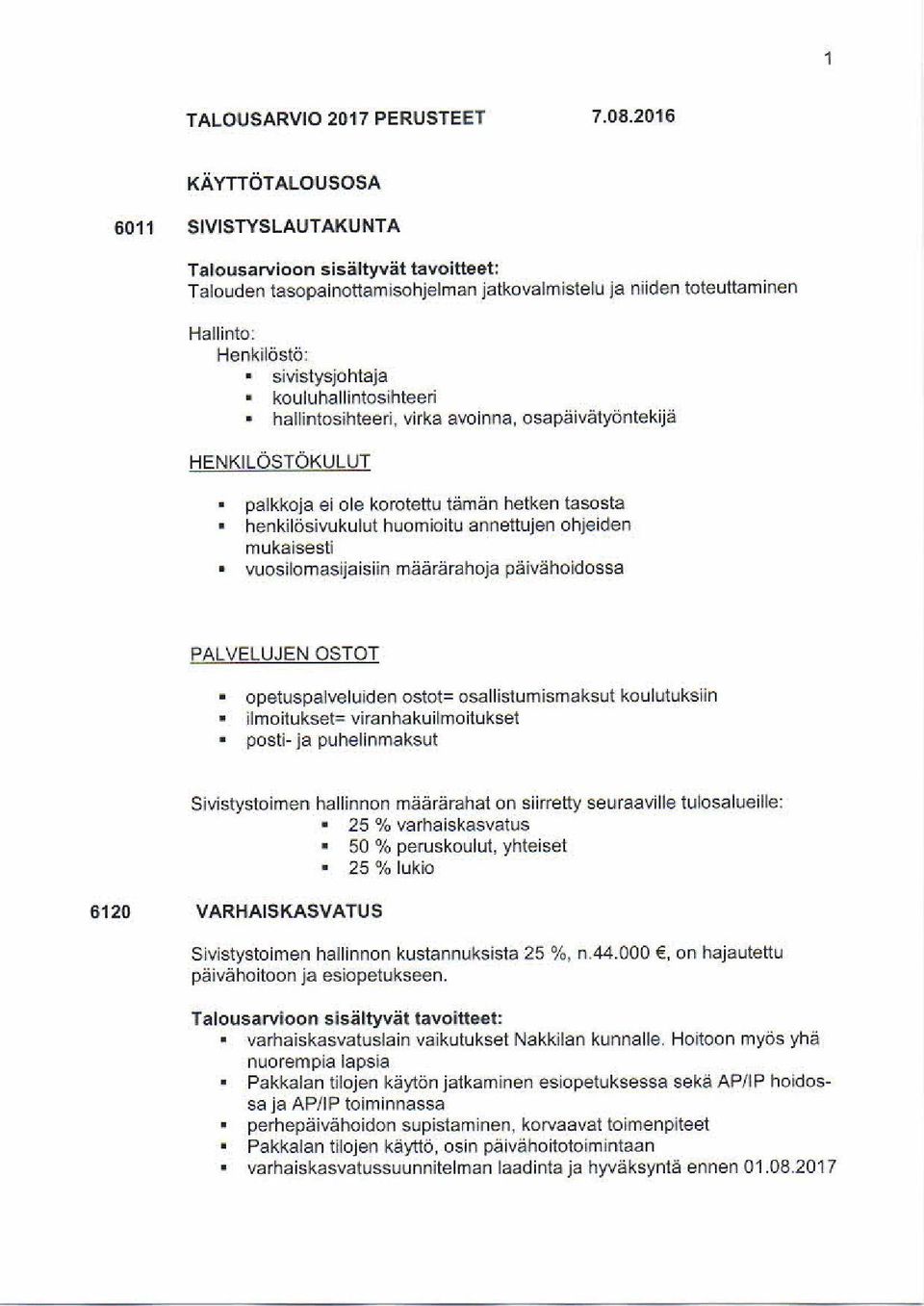 kouluhallintosihteeri hallintosihteeri: virka avoinna, osapäivätyöntekijä HENKILÖSTÖKULUT palkkoja ei ole korotettu tämän hetken tasasta henkilösivukulut huomioitu annettujen ohjeiden muka ise sti