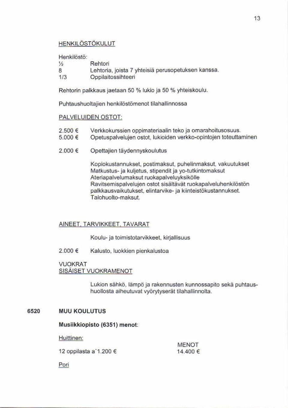 Opetuspalvelujen ostot, lukioiden verkko-opintojen toteuttaminen Opettajien täydennyskoulutus Kopiokustannukset, postimaksut, puhe linmaksut, vakuutukset Matkustus- ja kuljetus, stipendit ja