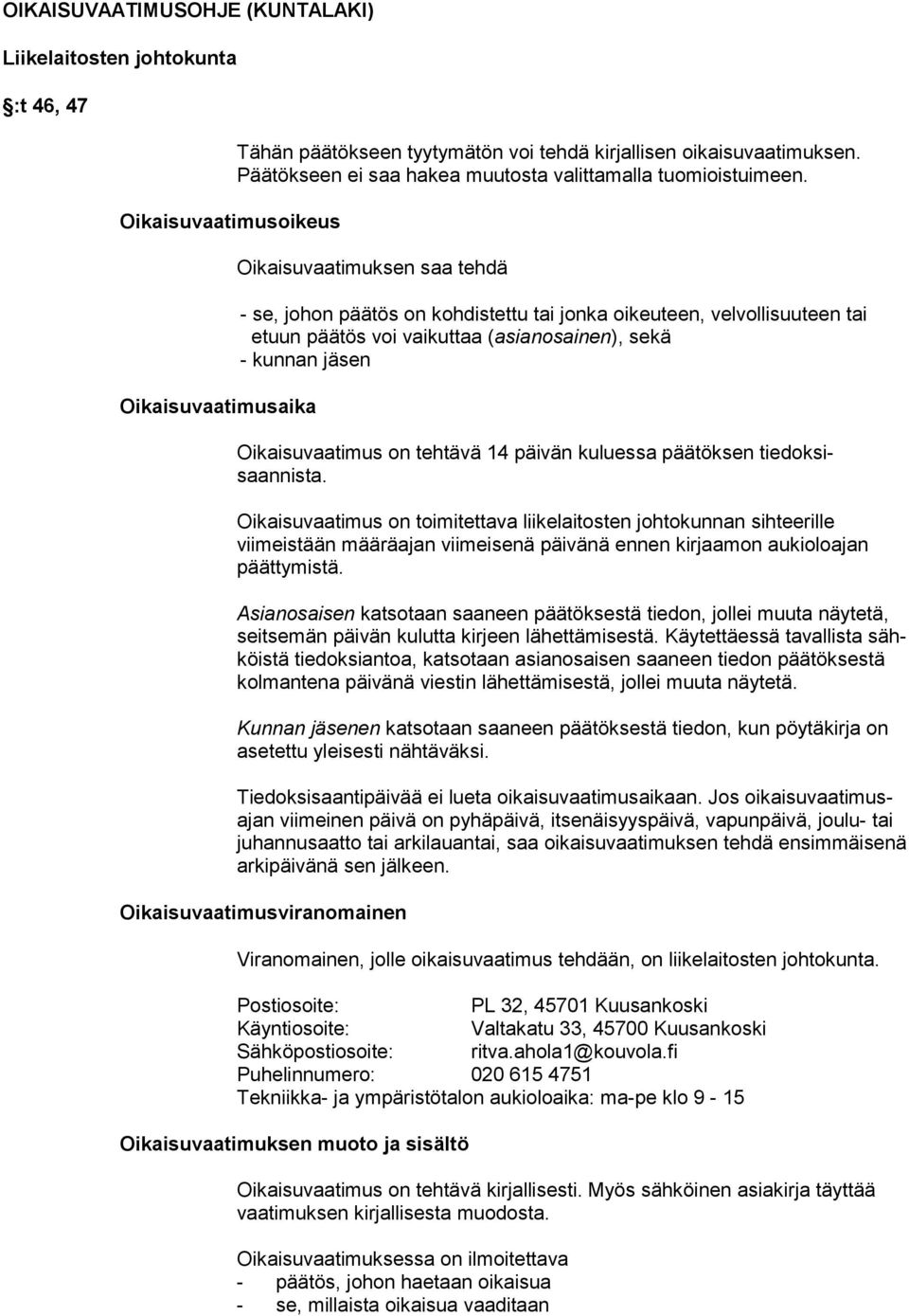 Oikaisuvaatimuksen saa tehdä - se, johon päätös on kohdistettu tai jonka oikeuteen, velvollisuuteen tai etuun päätös voi vaikuttaa (asianosainen), sekä - kunnan jäsen Oikaisuvaatimus on tehtävä 14