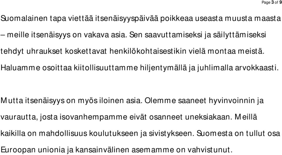 Haluamme osoittaa kiitollisuuttamme hiljentymällä ja juhlimalla arvokkaasti. Mutta itsenäisyys on myös iloinen asia.