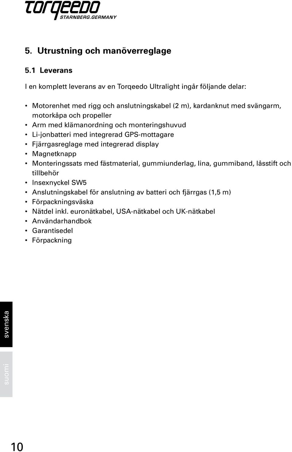 motorkåpa och propeller Arm med klämanordning och monteringshuvud Li-jonbatteri med integrerad GPS-mottagare Fjärrgasreglage med integrerad display