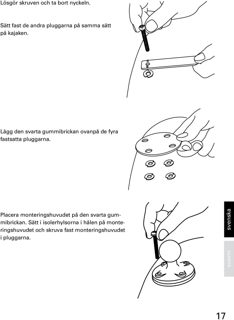 Lägg den svarta gummibrickan ovanpå de fyra fastsatta pluggarna.