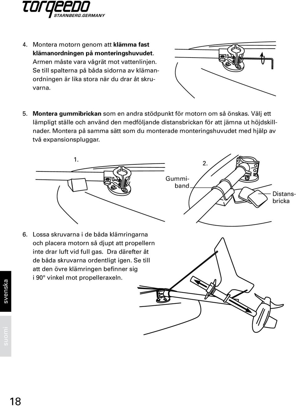 Välj ett lämpligt ställe och använd den medföljande distansbrickan för att jämna ut höjdskillnader.