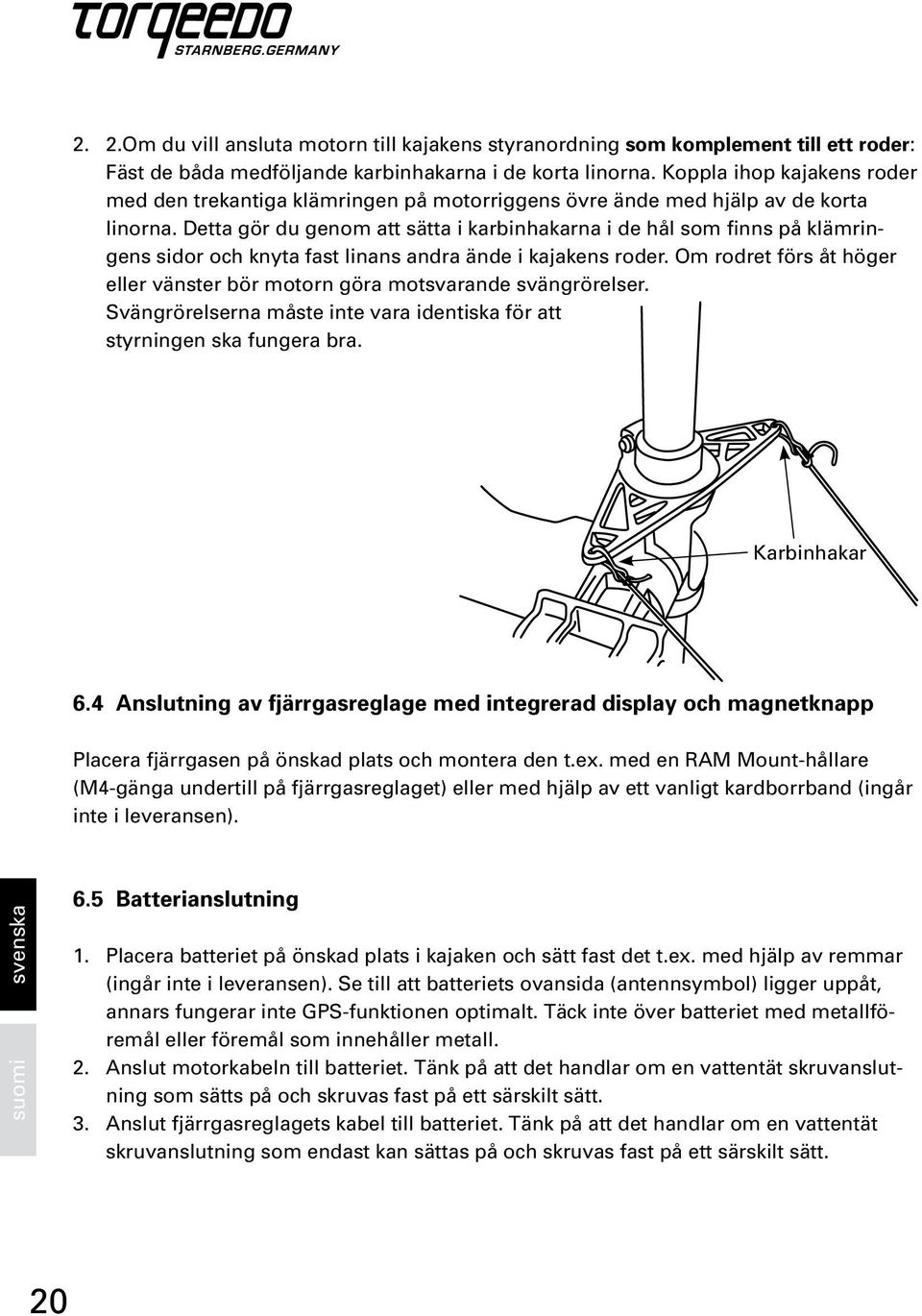 Detta gör du genom att sätta i karbinhakarna i de hål som finns på klämringens sidor och knyta fast linans andra ände i kajakens roder.