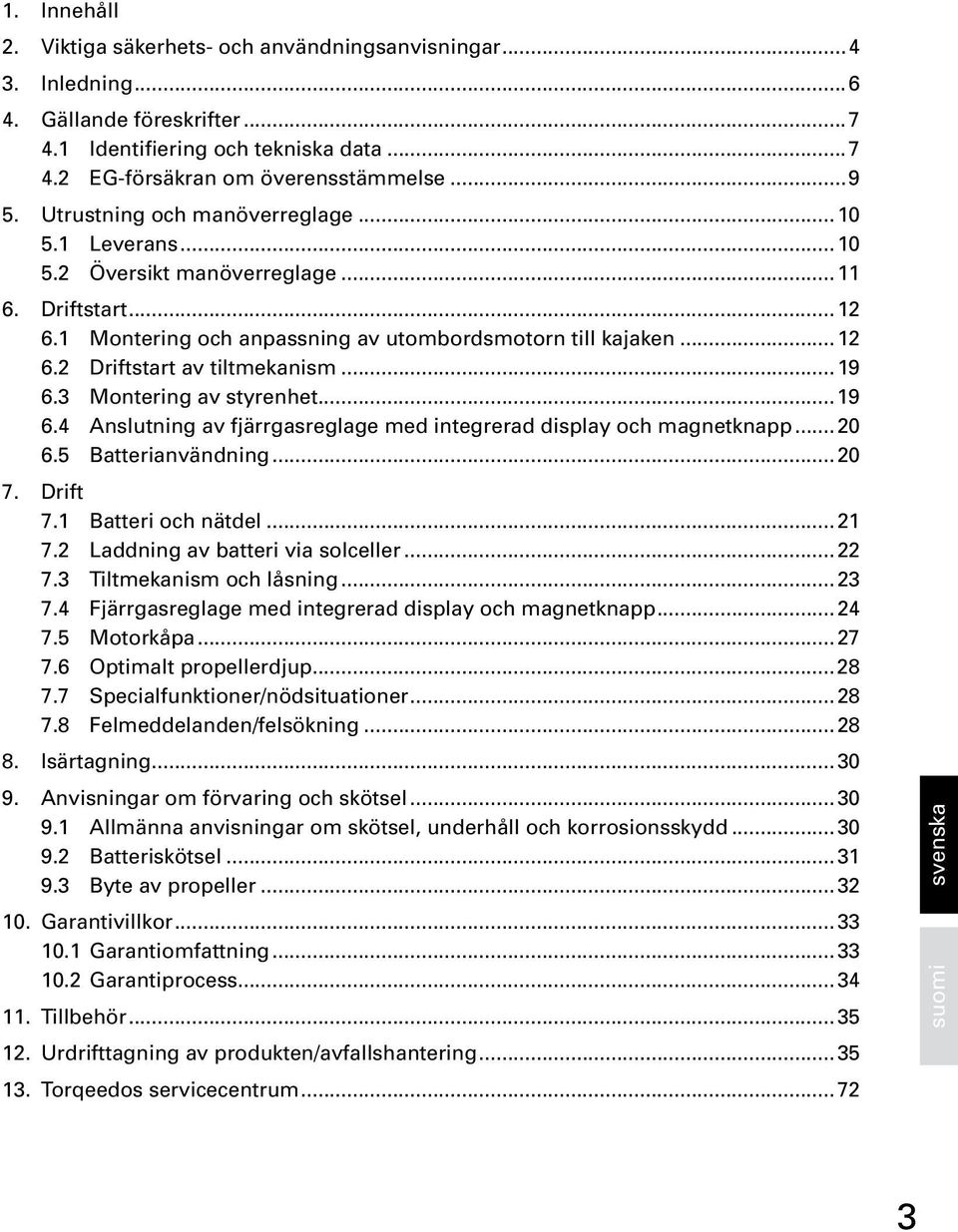 ..19 6.3 Montering av styrenhet...19 6.4 Anslutning av fjärrgasreglage med integrerad display och magnetknapp... 20 6.5 Batterianvändning...20 7. Drift 7.1 Batteri och nätdel...21 7.