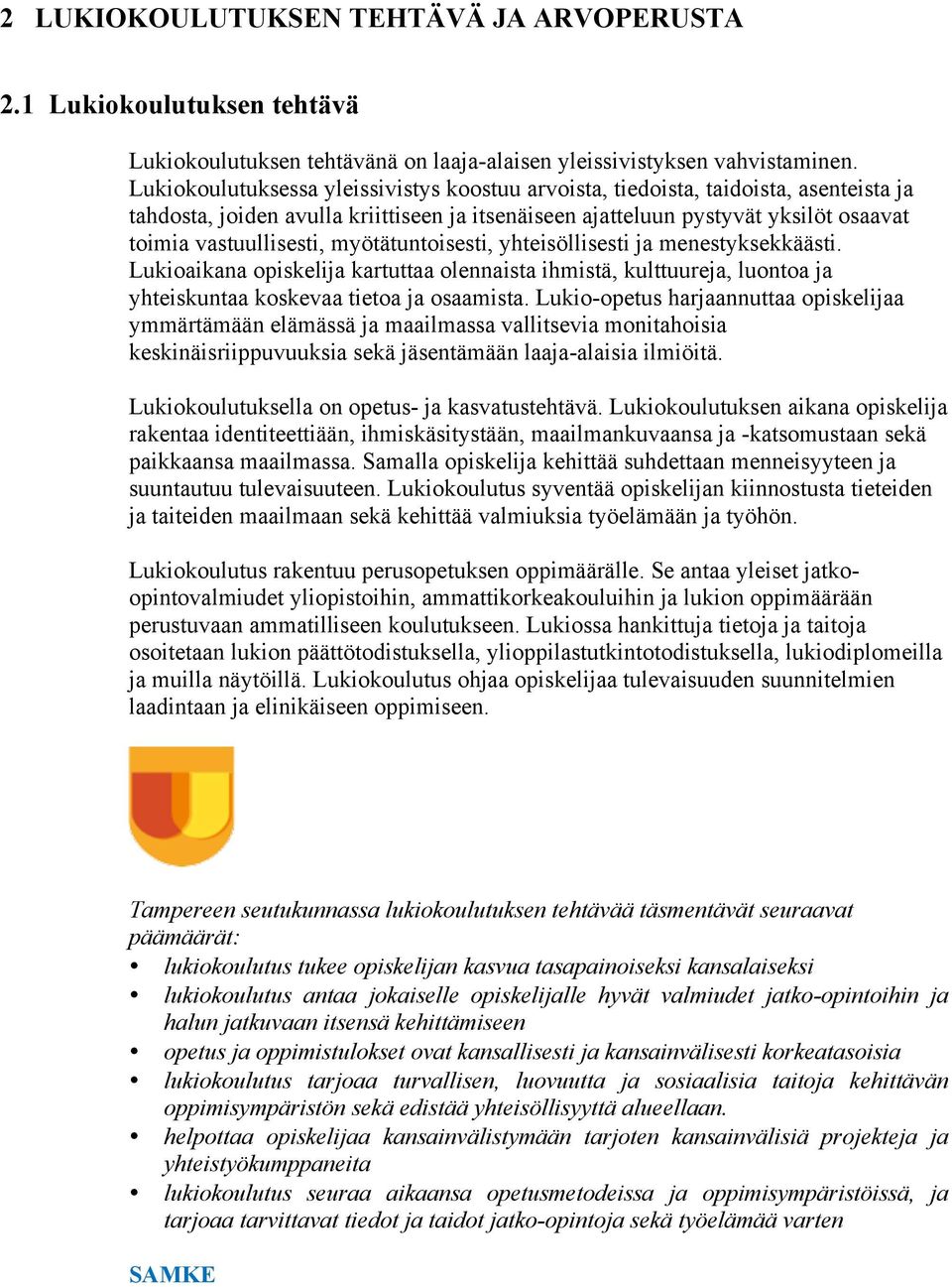 myötätuntoisesti, yhteisöllisesti ja menestyksekkäästi. Lukioaikana opiskelija kartuttaa olennaista ihmistä, kulttuureja, luontoa ja yhteiskuntaa koskevaa tietoa ja osaamista.