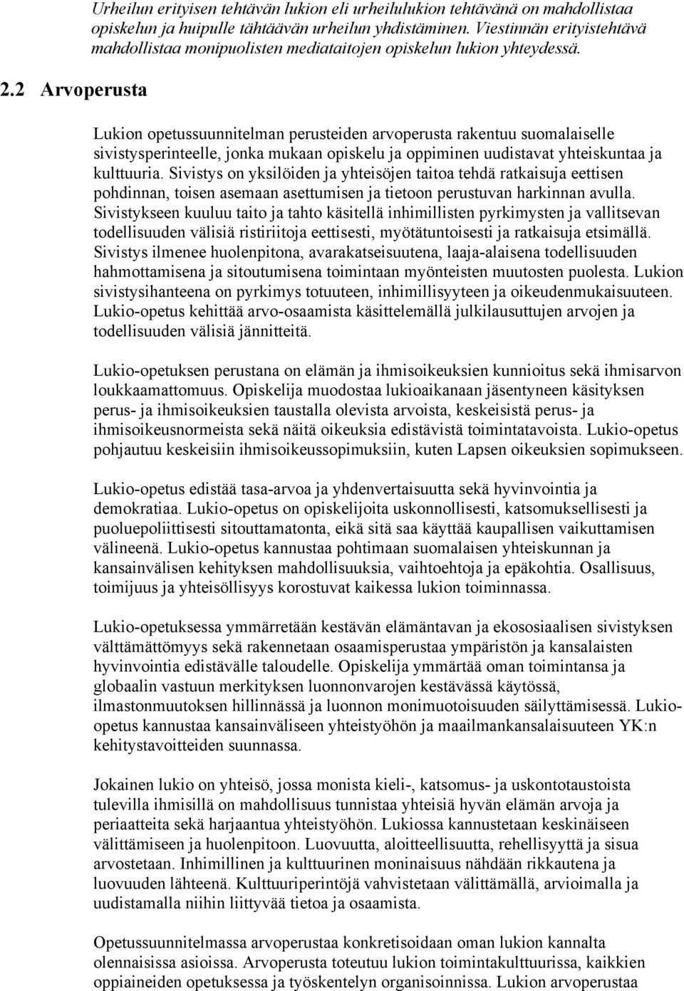 Lukion opetussuunnitelman perusteiden arvoperusta rakentuu suomalaiselle sivistysperinteelle, jonka mukaan opiskelu ja oppiminen uudistavat yhteiskuntaa ja kulttuuria.