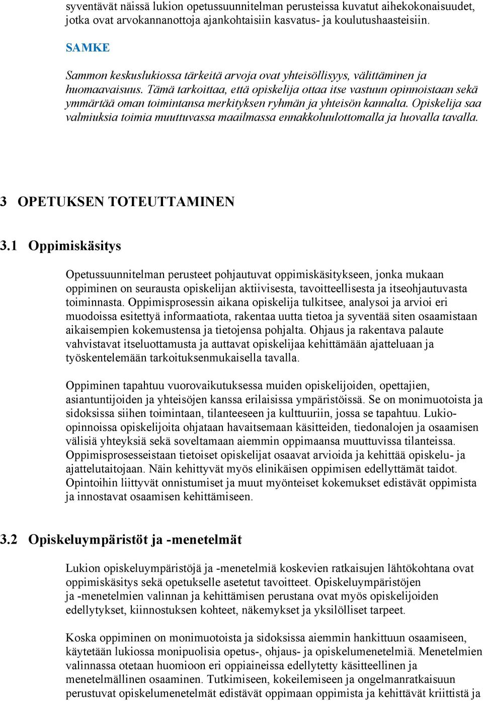 Tämä tarkoittaa, että opiskelija ottaa itse vastuun opinnoistaan sekä ymmärtää oman toimintansa merkityksen ryhmän ja yhteisön kannalta.