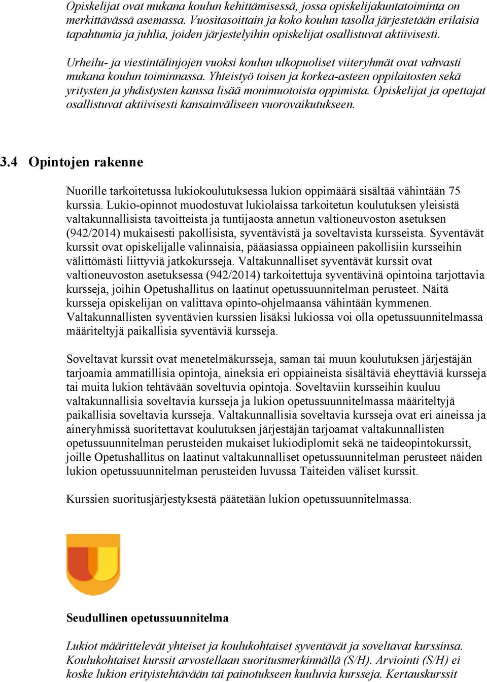 Urheilu- ja viestintälinjojen vuoksi koulun ulkopuoliset viiteryhmät ovat vahvasti mukana koulun toiminnassa.