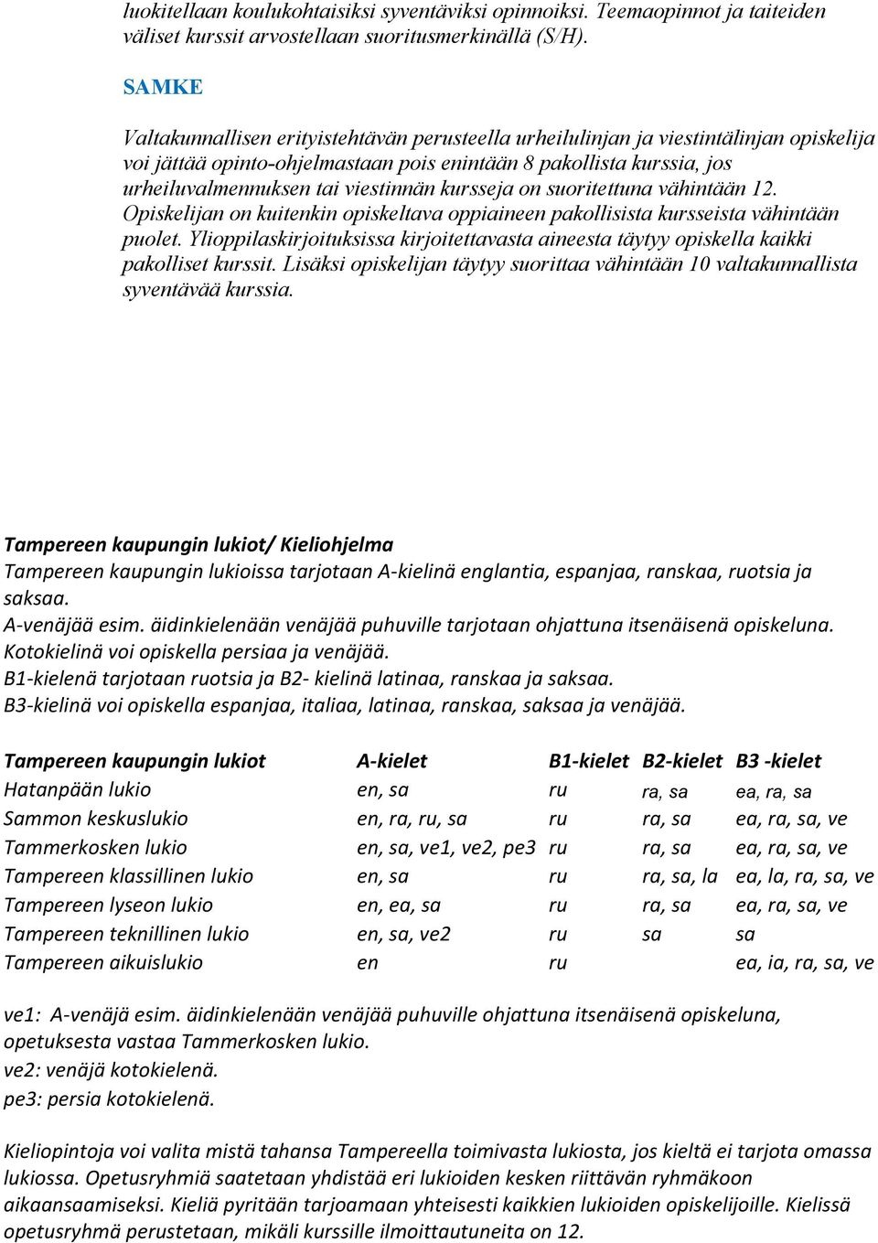viestinnän kursseja on suoritettuna vähintään 12. Opiskelijan on kuitenkin opiskeltava oppiaineen pakollisista kursseista vähintään puolet.