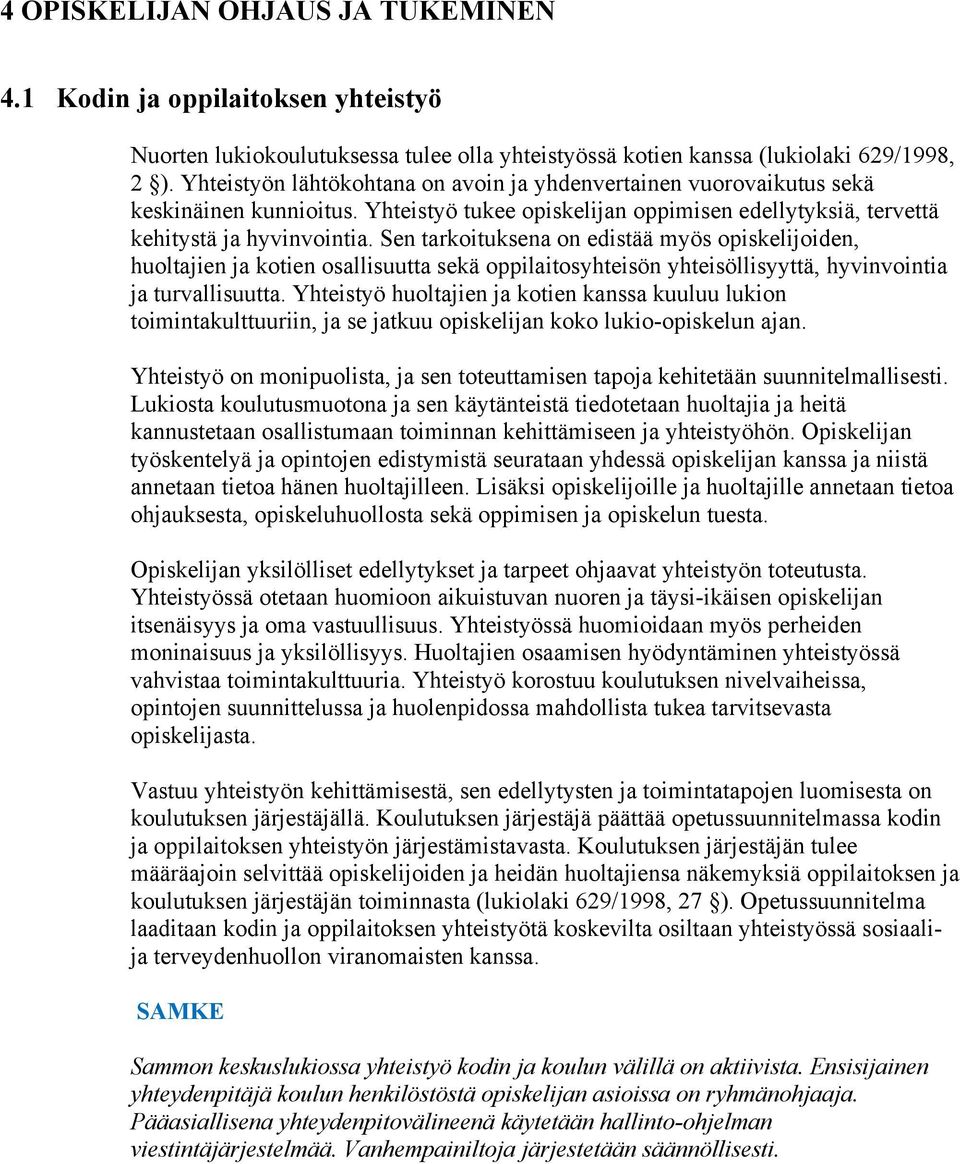 Sen tarkoituksena on edistää myös opiskelijoiden, huoltajien ja kotien osallisuutta sekä oppilaitosyhteisön yhteisöllisyyttä, hyvinvointia ja turvallisuutta.