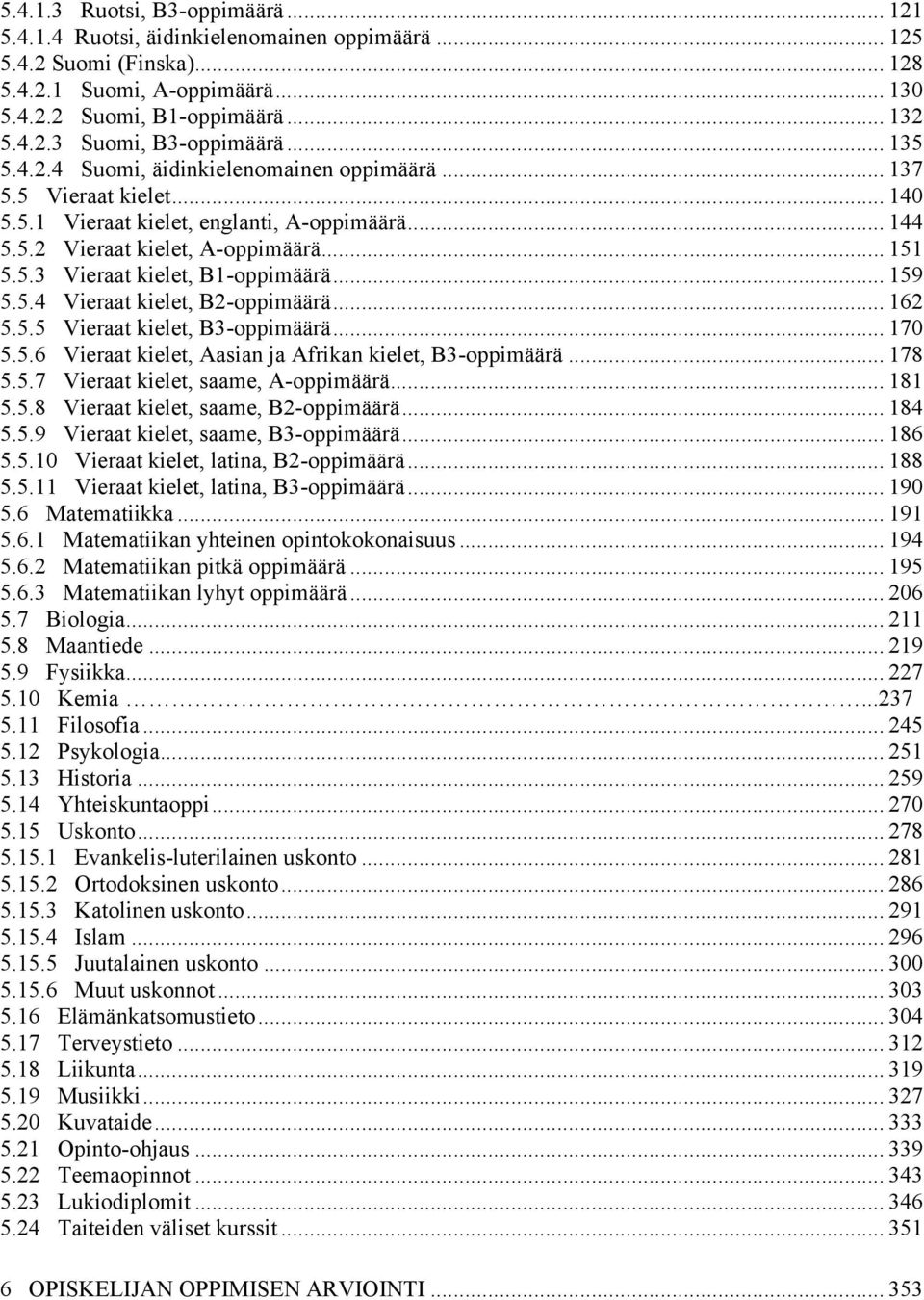 .. 159 5.5.4 Vieraat kielet, B2-oppimäärä... 162 5.5.5 Vieraat kielet, B3-oppimäärä... 170 5.5.6 Vieraat kielet, Aasian ja Afrikan kielet, B3-oppimäärä... 178 5.5.7 Vieraat kielet, saame, A-oppimäärä.