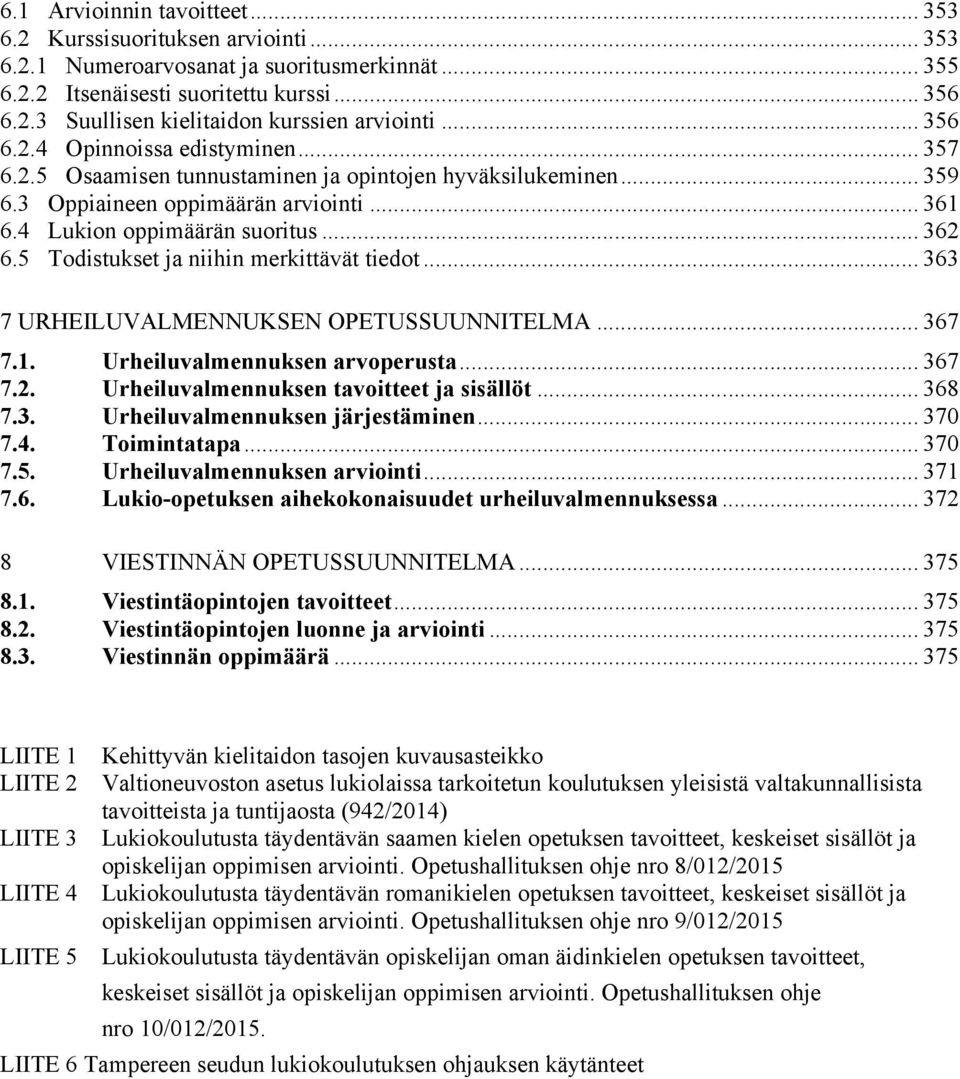 5 Todistukset ja niihin merkittävät tiedot... 363 7 URHEILUVALMENNUKSEN OPETUSSUUNNITELMA... 367 7.1. Urheiluvalmennuksen arvoperusta... 367 7.2. Urheiluvalmennuksen tavoitteet ja sisällöt... 368 7.3. Urheiluvalmennuksen järjestäminen.