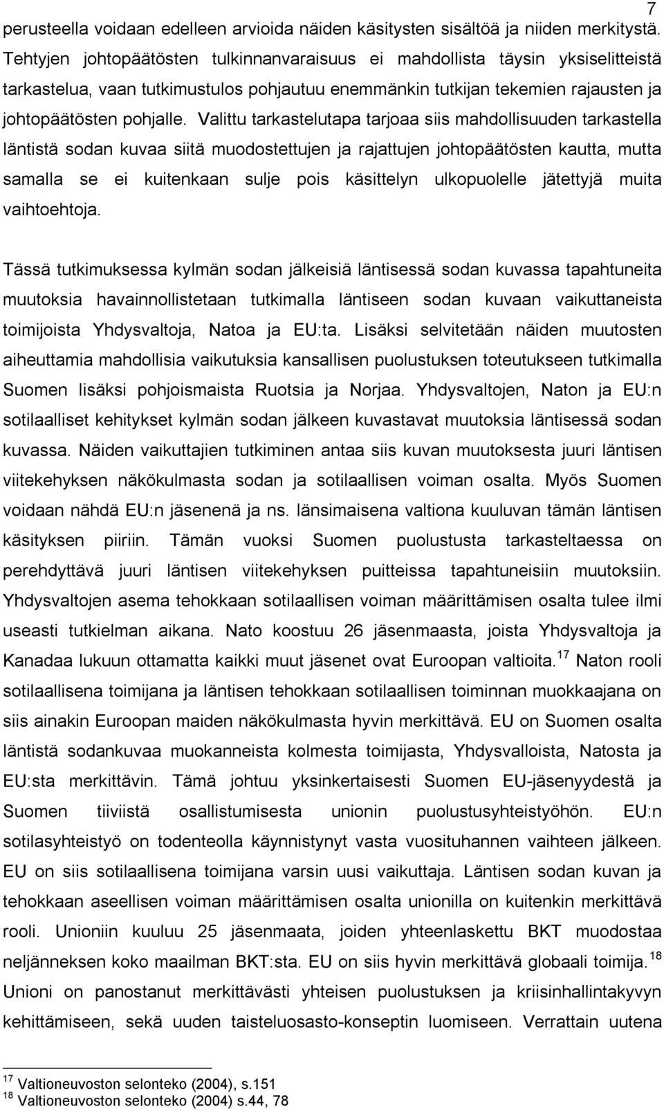 Valittu tarkastelutapa tarjoaa siis mahdollisuuden tarkastella läntistä sodan kuvaa siitä muodostettujen ja rajattujen johtopäätösten kautta, mutta samalla se ei kuitenkaan sulje pois käsittelyn
