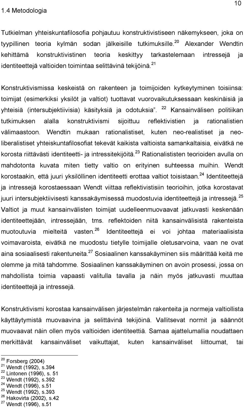 21 Konstruktivismissa keskeistä on rakenteen ja toimijoiden kytkeytyminen toisiinsa: toimijat (esimerkiksi yksilöt ja valtiot) tuottavat vuorovaikutuksessaan keskinäisiä ja yhteisiä